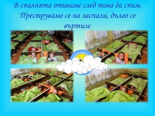 В спалнята отиваме след това да спим.
Преструваме се на заспали, дълго се
въртим:
 