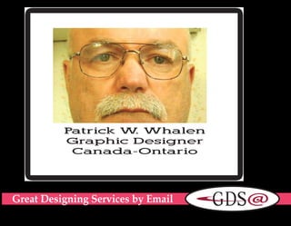 Patrick W. Whalen
Graphic Designer
Canada-Ontario
Great Designing Services by Email
 