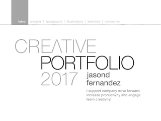 intro | projects | typography | illustrations | sketches | interactive
Portfolio
2017 jasond
fernandez
I support company drive forward,
increase productivity and engage
team creativity!
 