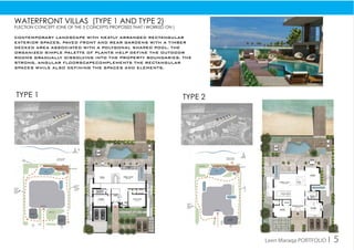 waterfront villas (Type 1 and type 2)
Flection concept (one of the 3 concepts proposed that i worked on )
Contemporary landscape with neatly arranged rectangular
exterior spaces. Paved front and rear gardens with a timber
decked area associated with a polygonal shaped pool. The
organized simple palette of plants help define the outdoor
rooms gradually dissolving into the property boundaries. The
strong, angular floorscapecomplements the rectangular
spaces while also defining the spaces and elements.
Type 1 Type 2
Leen Maraqa PORTFOLIO I 5
 