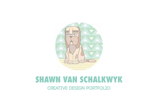 SHAWN VAN SCHALKWYK
CREATIVE DESIGN PORTFOLIO
 