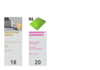 18 20
ZEAL STATION
CENTER
Zeal Station Center, 2017
Firm:
DRCC
May-Oct 2017
GRASSHOPPER
ASSIGNMENTS
Advanced CAAD
(Grasshopper)
Instructor:
Mohammed Shameel
Sept-Dec 2015
0605
 