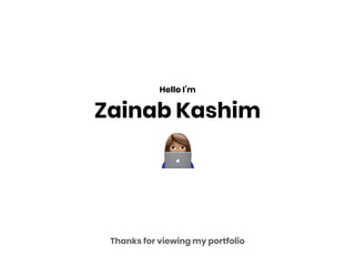 Hello I’m
Zainab Kashim
Thanks for viewing my portfolio
!
 