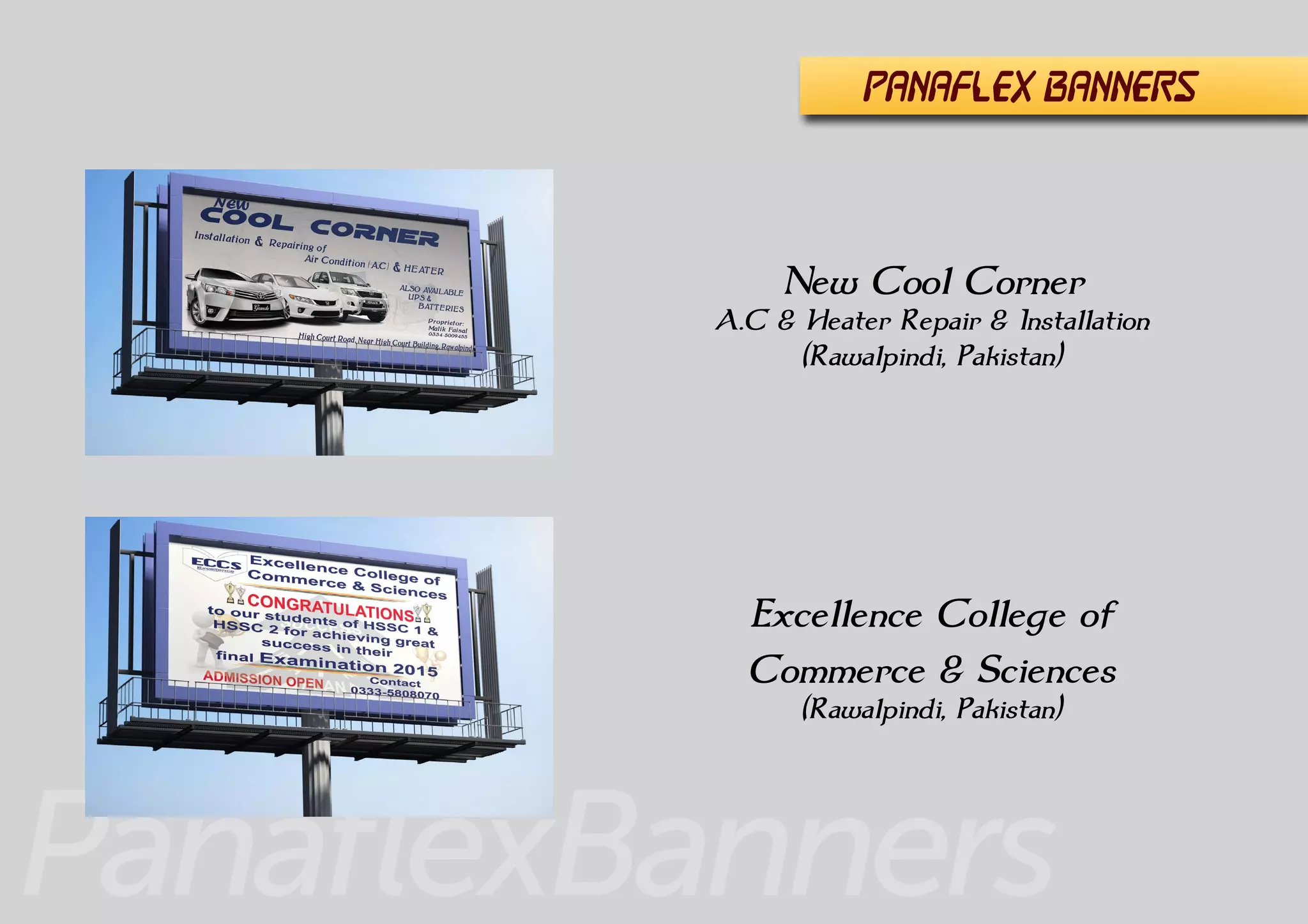 PanaflexBanners
PAnaflex BANNERS
New Cool Corner
A.C & Heater Repair & Installation
(Rawalpindi, Pakistan)
Excellence College of
Commerce & Sciences
(Rawalpindi, Pakistan)
 