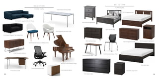 S E L E C T I O N
F U R N I T U R E
Knoll Barber Osgerby Sofa with Chaise
Knoll Barber Osgerby Two-Seater Sofa
Knoll Florence Dining Table
Knoll Saarinen Executive Armless Chair
Knoll Saarinen Executive Chair
Knoll Rockwell Credenza
Knoll Antenna Desk
Knoll Regeneration Chair
Knoll Antenna Cabinet
Steinway & Sons Model O Piano
S E L E C T I O N
F U R N I T U R E
IKEA Malm Chest
IKEA Malm Nightstand
Knoll Rockwell Table
Knoll Multi-Generation Chair
IKEA Malm Bed
IKEA Songesand Chest
IKEA Hemnes Chest
IKEA Hemnes Nightstand
IKEA Hemnes Bed
IKEA Songesand Bed
IKEA Songesand Nightstand
43 44
 