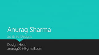 Anurag Sharma
Design Head
anurag008@gmail.com
2d & 3d Designs
 