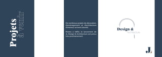 Projets
à
venir
Design &
Architecture
De nombreux projets de décoration,
d’aménagement et d’architecture
d’intérieur arrivent bientôt.
Restez à l’affût, le lancement de
JL Design & Architecture est prévu
très prochainement.
 