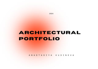 ARCHITECTURAL
PORTFOLIO
A N A S T A S I Y A K U D I N O V A
2024
 
