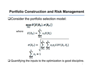 Portfolio Construction and Risk Management
                                    g

Consider the portfolio selection model:


    where




Quantifying the inputs to the optimization is good discipline.
                                                            1
 