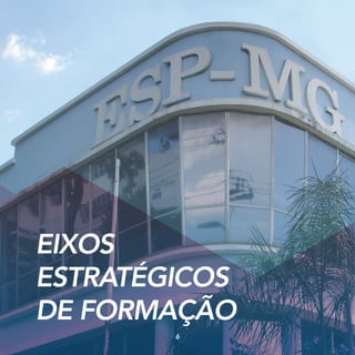 EIXOS
ESTRATÉGICOS
DE FORMAÇÃO
6
 