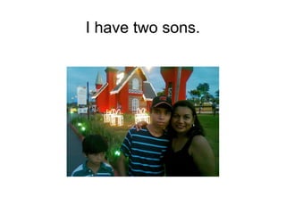 I have two sons. 
 