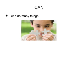 CAN 
I can do many things 
 
