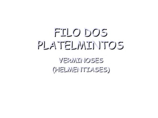 FFIILLOO DDOOSS 
PPLLAATTEELLMMIINNTTOOSS 
VVEERRMMIINNOOSSEESS 
((HHEELLMMEENNTTIIAASSEESS)) 
 