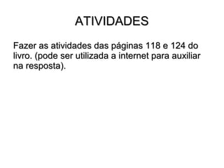 AATTIIVVIIDDAADDEESS 
FFaazzeerr aass aattiivviiddaaddeess ddaass ppáággiinnaass 111188 ee 112244 ddoo 
lliivvrroo.. ((ppooddee sseerr uuttiilliizzaaddaa aa iinntteerrnneett ppaarraa aauuxxiilliiaarr 
nnaa rreessppoossttaa)).. 
 