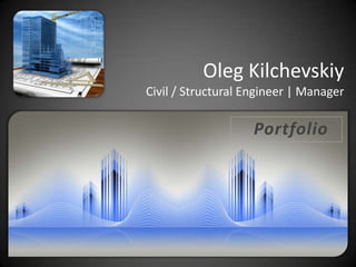 Oleg KilchevskiyCivil / Structural Engineer | Manager Portfolio Portfolio 