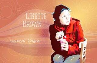 Linette
       Brown
Industrial Designer
 