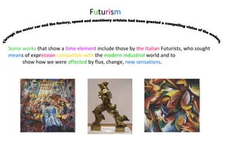 Some works that show a time element include those by the Italian Futurists, who sought
means of expression compatible with the modern industrial world and to
show how we were affected by flux, change, new sensations.
Futurism
 