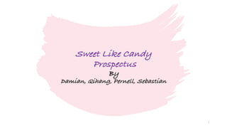 Sweet Like Candy
Prospectus
By
Damian, Qihang, Pernell, Sebastian
1
 