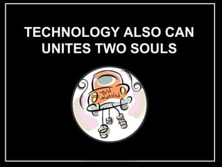 L



    TECHNOLOGY ALSO CAN
      UNITES TWO SOULS
 