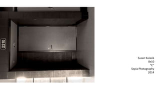 Susan Kulasik 
8x10 
“C” 
Sepia Photography 
2014 
 