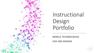 Instructional
Design
Portfolio
MOBILE TECHNOLOGIES
FOR JOB SEEKERS
 