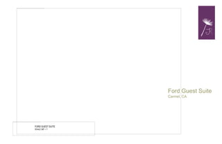 Ford Guest Suite
Carmel, CA
FORD GUEST SUITE
SCALE 3/8” = 1’
 