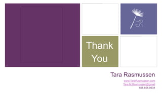 Tara Rasmussen
www.TaraRasmussen.com
Tara.M.Rasmussen@gmail
408.656.0934
Thank
You
 