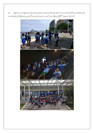 12. Apoio na organização do passeio com os alunos de 6º ano e turma Hora da Virada
na cidade de Niterói, pela Praia de Icaraí e no Cine Arte UFF (maio/2017).
 