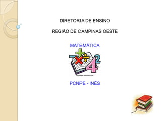 DIRETORIA DE ENSINO

REGIÃO DE CAMPINAS OESTE


      MATEMÁTICA




      PCNPE - INÊS
 
