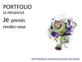 PORTFOLIO
SE PRESENTER
Je prends
rendez-vous
http://fr.slideshare.net/alpinproject/rendez-vous-spontan
 