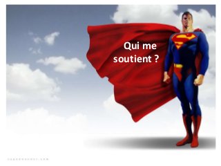 Qui me
soutient ?
 