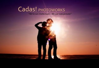 Cadas! PHOTOWORKS
   “We’re not intellectuals – We just take pictures”
 