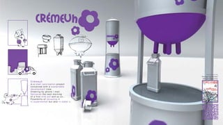 Published in
                                      "Design no Genba"
                                       design magazine.
Crémeuh
is a steel valorisation project
conceived with a sustainable
development view.
Ordering by phone / mail.
Delivered the next morning
of a first milk pot and so on…
Possibility of reloading it
in supermarket but also in baker’s.
 