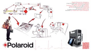 Digital Polaroid for emergency,
   brings into reality the instantaneous diagnostic
                with slighter handling of the patient.
  Possibility of X Ray on the spot and immediate
          transfer of the pictures to the ambulance
         for first aid as well as to the hospital staff
                          to set the chirurgical room.
    It creates in the same time the medical file of
the patient so it saves time in case of emergency.
 