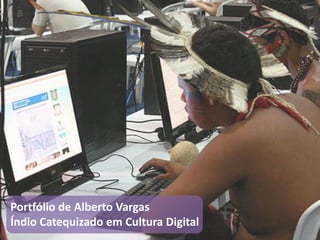 Portfólio de Alberto Vargas
Índio Catequizado em Cultura Digital
 