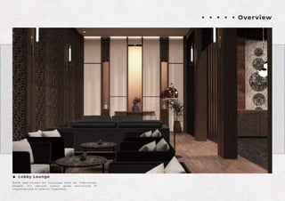 L
o
b
b
yL
o
u
n
g
e
Ba
t
i
k we
l
l
-
k
n
o
wn f
o
rl
u
x
u
r
i
o
u
s i
t
e
m f
o
ri
n
d
o
n
e
s
i
a
n
p
e
o
p
l
e
, i
t
’
s n
a
t
u
r
a
l c
o
l
o
u
r g
i
v
e
s e
x
c
l
u
s
i
v
i
t
y i
f
i
m p
l
e
m e
n
t
e
di
ni
n
t
e
r
i
o
rt
r
e
a
t
m e
n
t
.
Ov
e
r
v
i
e
w
 