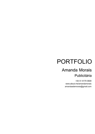 PORTFOLIO
Amanda Morais
Publicitária

+55 51 8179 0609
www.about.me/amandamorais
amandaademorais@gmail.com

 