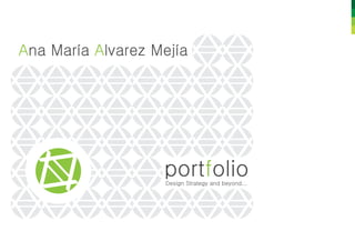 Ana María Alvarez Mejía




                   portfolio
                   Design Strategy and beyond...
 