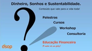Dinheiro, Sonhos e Sustentabilidade.
Conteúdo que vale para a vida toda!
Palestras
Cursos
Workshop
Consultoria
Educação Financeira
 