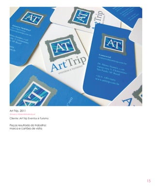 15
Art Trip, 2011
#marca #identidadevisual
Cliente: Art Trip Eventos e Turismo
Peças resultado do trabalho:
marca e cartões de visita
 