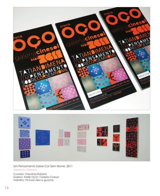 16
Um Pensamento Sobre Cor Sem Nome, 2011
#exposicao #individual
Curador: Claudinei Roberto
Galeria: Ateliê OÇO / Galeria Cinesol
Trabalho: Pinturas óleo e guache
 