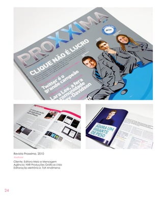 24
Revista Proxxima, 2010
#editorial
Cliente: Editora Meio e Mensagem
Agência: HXR Produções Gráficas Ltda
Editoração eletrônica: Tati Andimena
 