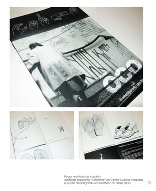 31
Peças resultado do trabalho:
catálogo exposição “Oniforma” no Centro Cultural Vergueiro
e revista “Investigando um Território” do ateliê OÇO
 