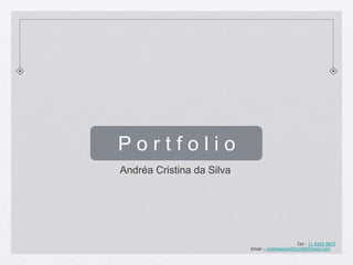 P o r t f o l i o Andréa Cristina da Silva  Cel - 11 8269 0875 Email –andreaeamel2010@hotmail.com 