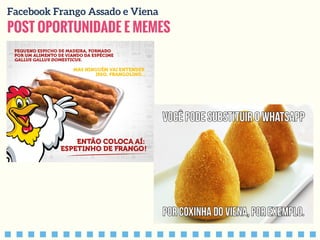 POST OPORTUNIDADE E MEMES
Facebook Frango Assado e Viena
 