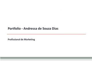 Andressa de Souza Dias
Profissional de Marketing
Portfolio - Andressa S.Dias Rodrigues
Profissional de Marketing e Propaganda
 
