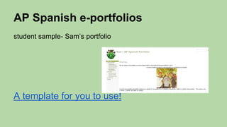 AP Spanish e-portfolios
student sample- Sam’s portfolio
A template for you to use!
 