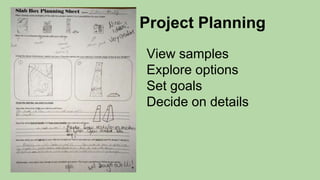 Project Planning
View samples
Explore options
Set goals
Decide on details
 