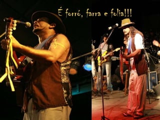 É forró, farra e folia!!!
 