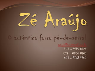 O autêntico forro pé-de-serra!
araujofilho@zipmail.com.br
074 – 9195 8424
074 – 8808 8689
074 – 3061 4302
 
